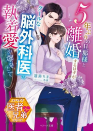 [ライトノベル]5年ぶりの旦那様と離婚するはずが クールな脳外科医の執着愛が爆発して【スパダリ医者兄弟シリーズ】 (全1冊)