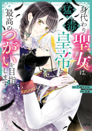 身代わり聖女は猛毒皇帝と最高のつがいを目指します! (1-3巻 最新刊)