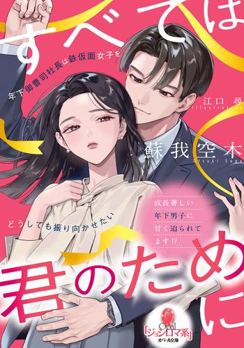 [ライトノベル]すべては君のために 年下御曹司社長は鉄仮面女子をどうしても振り向かせたい (全1冊)