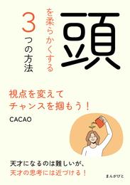 頭を柔らかくする３つの方法　視点を変えてチャンスを掴もう！30分で読めるシリーズ