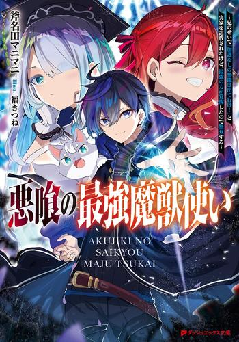 [ライトノベル]悪喰の最強魔獣使い〜兄のせいで『加護なしの無能は出て行け!』と実家を追放されたけど、最強の力が覚醒したので無双する〜 (全1冊)