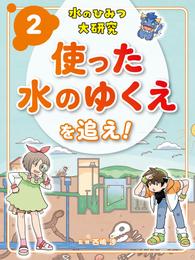 水のひみつ大研究　使った水のゆくえを追え！