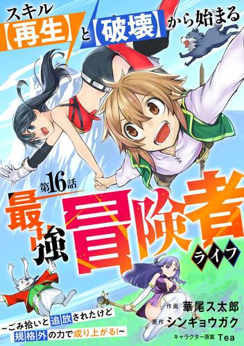 スキル【再生】と【破壊】から始まる最強冒険者ライフ～ごみ拾いと追放されたけど規格外の力で成り上がる！ ～【分冊版】16巻