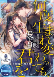 [ライトノベル]何度生まれ変わっても、君を 執着系御曹司は前世からの愛を貫く (全1冊)