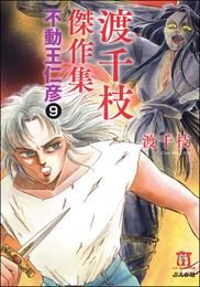 渡千枝傑作集 不動王仁彦（分冊版）　【第9話】