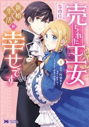 売られた王女なのに新婚生活が幸せです（コミック） 1