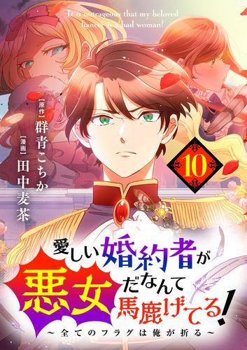 愛しい婚約者が悪女だなんて馬鹿げてる！ ～全てのフラグは俺が折る～【単話】（１０）