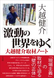 「激動の世界をゆく」大越健介取材ノート