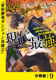 底辺ハンターが【リターン】スキルで現代最強 ～前世の知識と死に戻りを駆使して、人類最速レベルアップ～【分冊版】（ノヴァコミックス）９