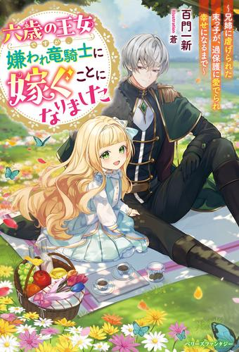[ライトノベル]六歳の王女ですが、嫌われ竜騎士に嫁ぐことになりました〜兄姉に虐げられた末っ子が、過保護に愛でられ幸せになるまで〜 (全1冊)