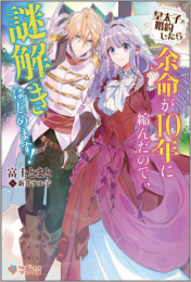 [ライトノベル]皇太子と婚約したら余命が10年に縮んだので、謎解きはじめます! (全1冊)