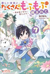 優しい家族と、たくさんのもふもふに囲まれて。7　～異世界で幸せに暮らします～