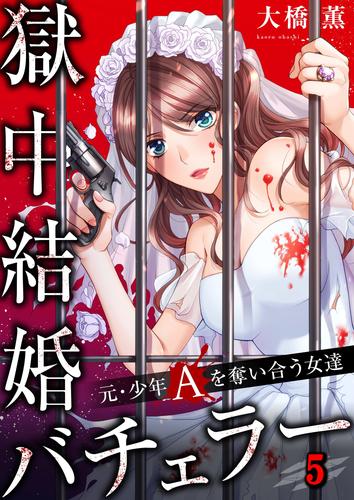 電子版 フルカラー 獄中結婚バチェラー 元 少年ａを奪い合う女達５ 大橋薫 漫画全巻ドットコム