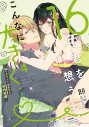 16年、君を想うとこんなに大きく…〜XLなエリート捜査官と契約結婚〜 (1-4巻 最新刊)