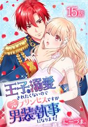 王子に溺愛されたくないので元プリンセスですが男装執事になります！[ばら売り]　第15話