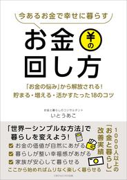 今あるお金で幸せに暮らすお金の回し方 「お金の悩み」から解放される！貯まる・増える・活かすたった18のコツ