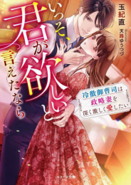 [ライトノベル]いっそ、君が欲しいと言えたなら〜冷徹御曹司は政略妻を深く激しく愛したい〜 (全1冊)