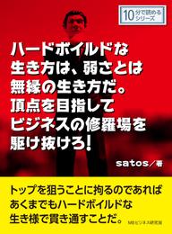 ハードボイルドな生き方は、弱さとは無縁の生き方だ。頂点を目指してビジネスの修羅場を駆け抜けろ！10分で読めるシリーズ