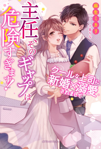 [ライトノベル]主任、そのギャップは危険すぎます! クールな上司に新婚×溺愛されまして (全1冊)