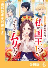 異世界に召喚されて私が国王！？　そんなのムリです！【分冊版】6（ANIMAXコミックス）