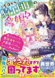 今日から騎士団長の愛娘！？～虐げられていた悪役幼女ですが、最強パパはわたしにメロメロです～【電子限定SS付き】