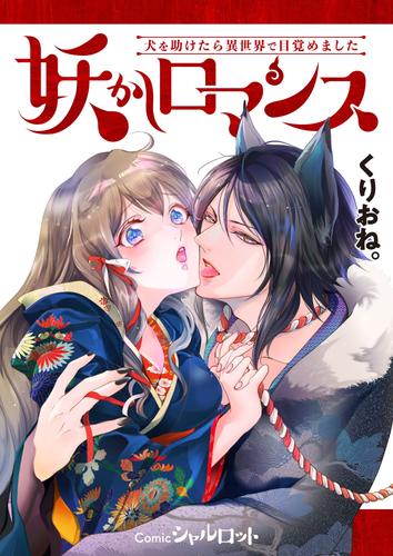 妖かしロマンス ～犬を助けたら異世界で目覚めました～ [合本版]