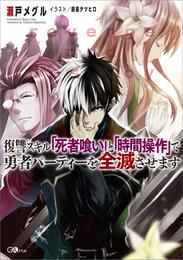 復讐スキル「死者喰い」と「時間操作」で勇者パーティーを全滅させます