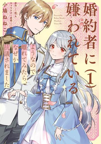 婚約者に嫌われているようなので離れてみたら、なぜか抗議されました (1巻 最新刊)