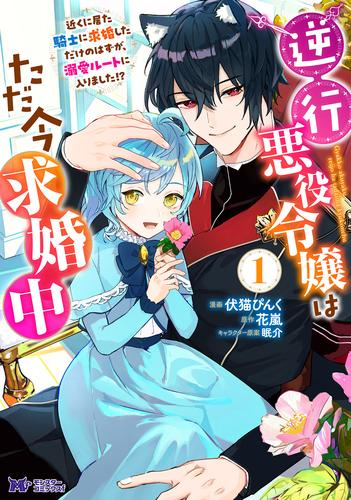 逆行悪役令嬢はただ今求婚中 近くに居た騎士に求婚しただけのはずが、溺愛ルートに入りました!?(1巻 最新刊)