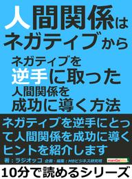 人間関係はネガティブから。ネガティブを逆手に取った人間関係を成功に導く方法10分で読めるシリーズ