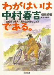 わがはいは中村春吉である。 : 自転車で世界一周無銭旅行をした男