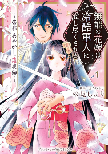 無能の花嫁は冷酷軍人に愛し尽くされる〜帝都あやかし恋夜伽〜 (1巻 最新刊)