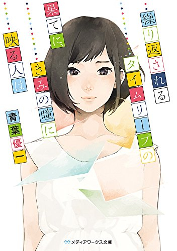 [ライトノベル]繰り返されるタイムリープの果てに、きみの瞳に映る人は (全1冊)