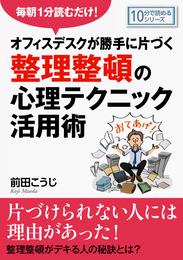 毎朝１分読むだけ！オフィスデスクが勝手に片づく整理整頓の心理テクニック活用術。10分で読めるシリーズ