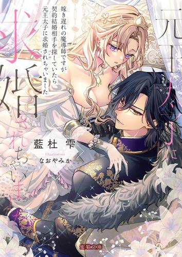 [ライトノベル]嫁き遅れの魔導師ですが契約結婚相手を探していたら元王太子に求婚されちゃいました (全1冊)