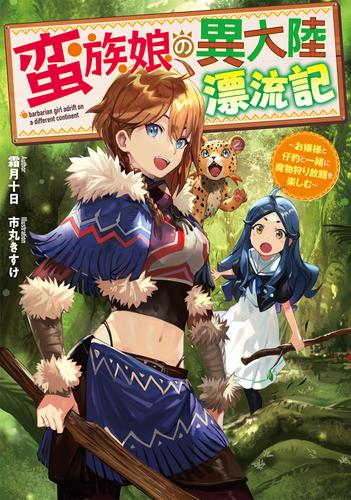 [ライトノベル]蛮族娘の異大陸漂流記 〜お嬢様と仔豹と一緒に魔物狩り放題を楽しむ〜 (全1冊)