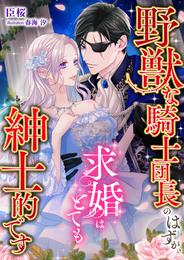 野獣な騎士団長のはずが、求婚はとても紳士的です