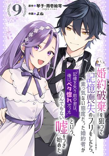 婚約破棄を狙って記憶喪失のフリをしたら、素っ気ない態度だった婚約者が「記憶を失う前の君は、俺にベタ惚れだった」という、とんでもない嘘をつき始めた(コミック)【分冊版】 9
