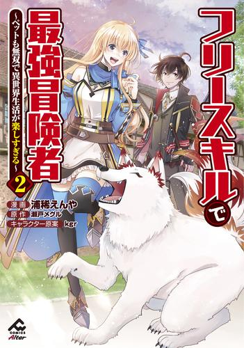 フリースキルで最強冒険者 〜ペットも無双で異世界生活が楽しすぎる〜 (1-2巻 最新刊)