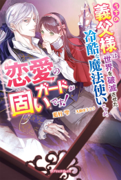 [ライトノベル]うちの義父様は世界を破滅させた冷酷な魔法使いですが、恋愛のガードが固いです! (全1冊)