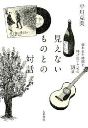 見えないものとの対話～喪われた時間を呼び戻すための18章