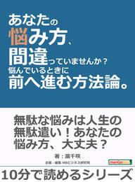 あなたの悩み方、間違っていませんか？悩んでいるときに前へ進む方法論。10分で読めるシリーズ