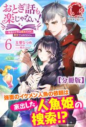 【分冊版】おとぎ話も楽じゃない！～転生して今は魔女だけど、悪役ではありません～ 6話（アリアンローズ）