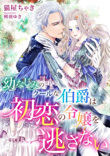 電子版 幼なじみのクールな伯爵は初恋の令嬢を逃さない 猫屋ちゃき 朔羽ゆき 漫画全巻ドットコム