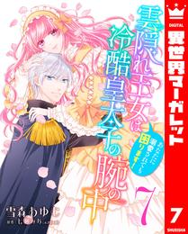 雲隠れ王女は冷酷皇太子の腕の中～あなたに溺愛されても困ります！ 7