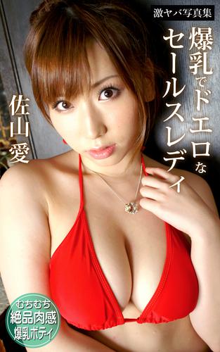 爆乳でドエロなセールスレディ 佐山愛 激ヤバ写真集