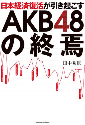 日本経済復活が引き起こすAKB４８の終焉