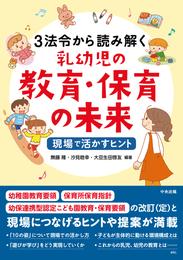 3法令から読み解く乳幼児の教育・保育の未来　―現場で活かすヒント