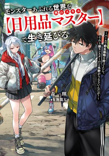 [ライトノベル]モンスターあふれる世界を外れスキル【日用品マスター】で生き延びる! 〜バールで野生動物を狩ってたら、それS級モンスターだと外野がうるさいんだが?〜 (全1冊)