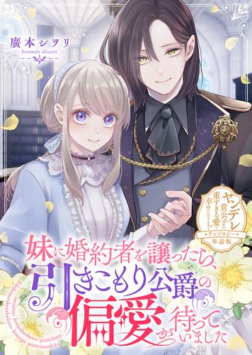 妹に婚約者を譲ったら、引きこもり公爵の偏愛が待っていました【単話版】ヤンデレ貴公子の重すぎる愛で幸せになります！　アンソロジー